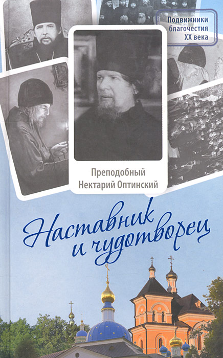 Монах Лазарь (Афанасьев) Наставник и чудотворец. Жизнь и наставления преподобного Нектария Оптинского оптинские яблони повесть о преподобном амвросии старце оптинском