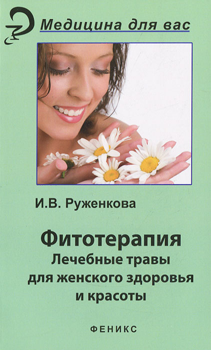 Фитотерапия. Лекарственные травы для женского здоровья и красоты. И. В. Руженкова