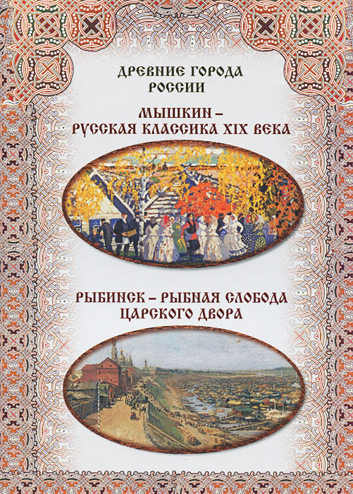 М. В. Зоркая, И. А. Маневич, М. А. Шахов Мышкин – русская классика XIX века. Рыбинск – рыбная слобода царского двора
