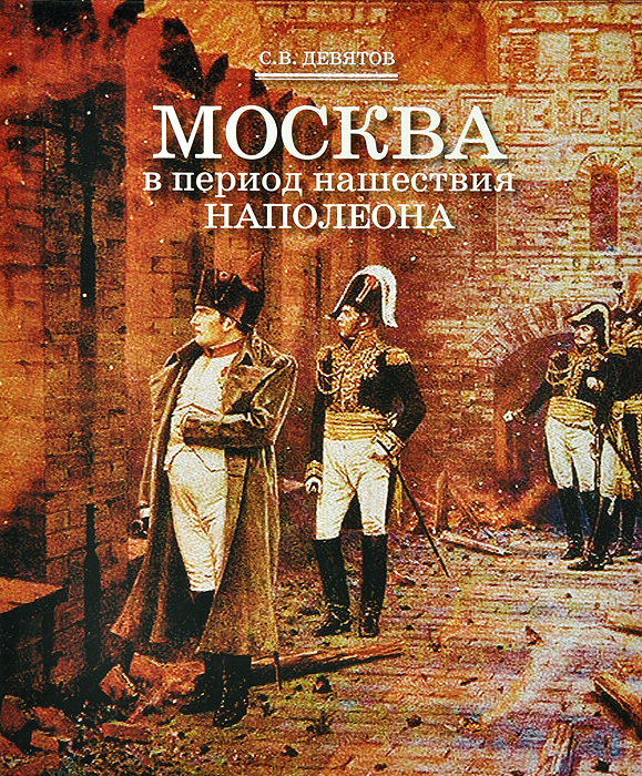 Москва в период нашествия Наполеона. С. В. Девятов