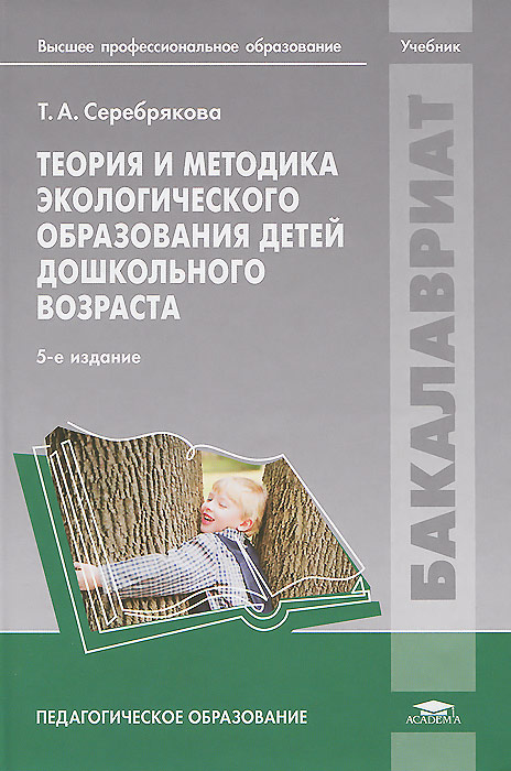 Теория и методика экологического образования детей дошкольного возраста. Учебник. Т. А. Серебрякова