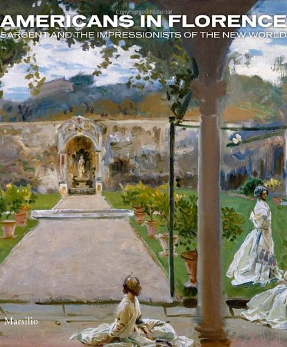 Americans in Florence: Sargent and the American Impressionists who were the american pioneers