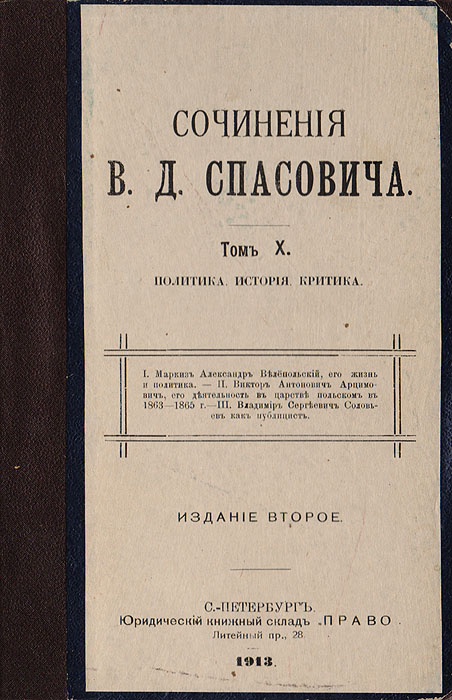 Сочинения В. Д. Спасовича. Том X. Политика. История. Критика0120710 Сочинения В. Д. Спасовича. Том X. Политика. История. Критика0120710Санкт-Петербург, 1913 год. Юридический книжный склад Право.Владельческий переплёт, сверху наклеен фрагмент оригинальной обложки. Сохранность хорошая.В издание вошли труды: АЛЕКСАНДР ВЕЛЁПОЛЬСКИЙ, ЕГО ЖИЗНЬ И ПОЛИТИКАВИКТОР АНТОНОВИЧ АРЦИМОВИЧ, ЕГО ДЕЯТЕЛЬНОСТЬ В ЦАРСТВЕ ПОЛЬСКОМ В 1863-1865 ГГ.ВЛАДИМИР СЕРГЕЕВИЧ СОЛОВЬЕВ КАК ПУБЛИЦИСТИздание не подлежит вывозу за пределы Российской Федерации.