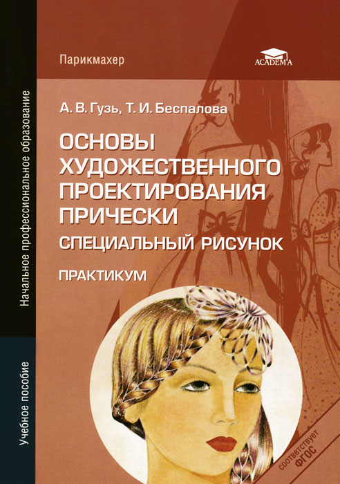 Основы художественного проектирования прически. Спиальный рисунок. Практикум. А. В. Гузь, Т. И. Беспалова