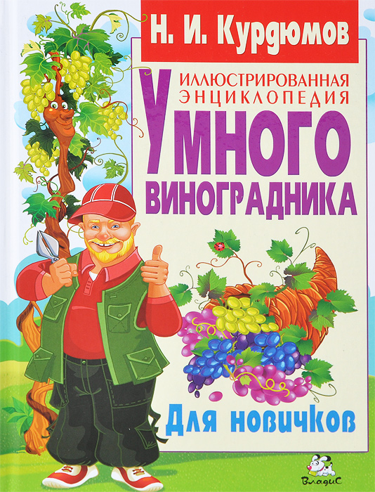 Н. И. Курдюмов Иллюстрированная энциклопедия умного виноградника. Для новичков иллюстрированная энциклопедия умного виноградника для новичков