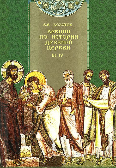 Лекции по истории древней церкви. В 4 томах. Том 3-4. В. В. Болотов