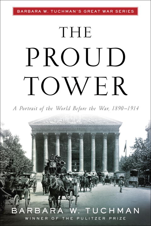 The Proud Tower: A Portrait of the World Before the War, 1890-1914 america and the great war