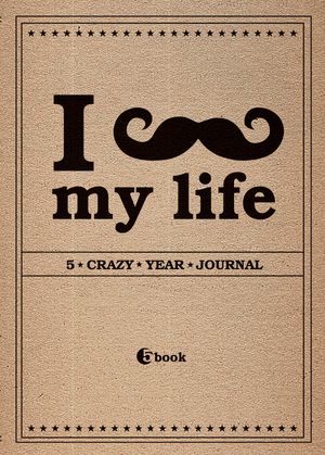 I *** My Life: 5 Crazy Year Journal ( )