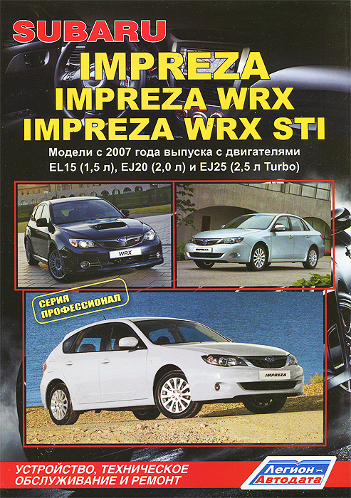 Subaru Impreza / Impreza WRX / Impreza WRX STI. Модели c 2007года выпуска с двигателями EL15 (1,5 л), EJ20 (2,0 л), EJ25 (2,5 л Turbo). Устройство, техническое обслуживание и ремонт