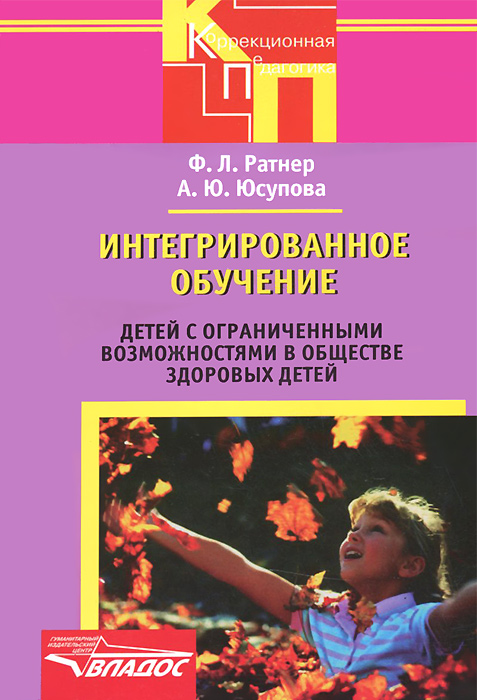 Интегрированное обучение детей с ограниченными возможностями в обществе здоровых детей. Ф. Л. Ратнер, А. Ю. Юсупова