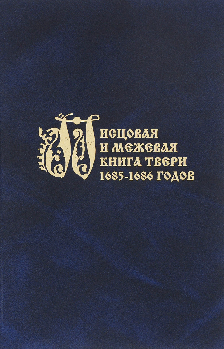 Писцовая и межевая книги Твери 1685-1686 годов