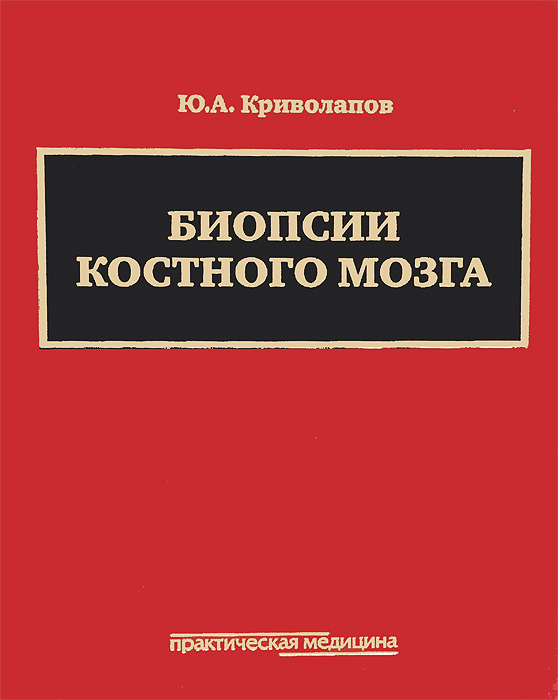 Практическое издание. Криволапов биопсии костного мозга. Практическая медицина. Биопсия костного мозга книга. Криволапов Юрий Александрович.