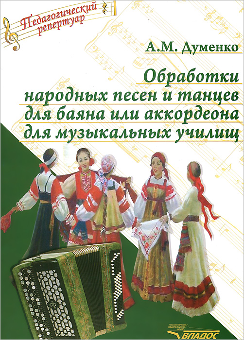 Обработки народных песен и танцев для баяна или аккордеона для музыкальных училищ. А. М. Думенко
