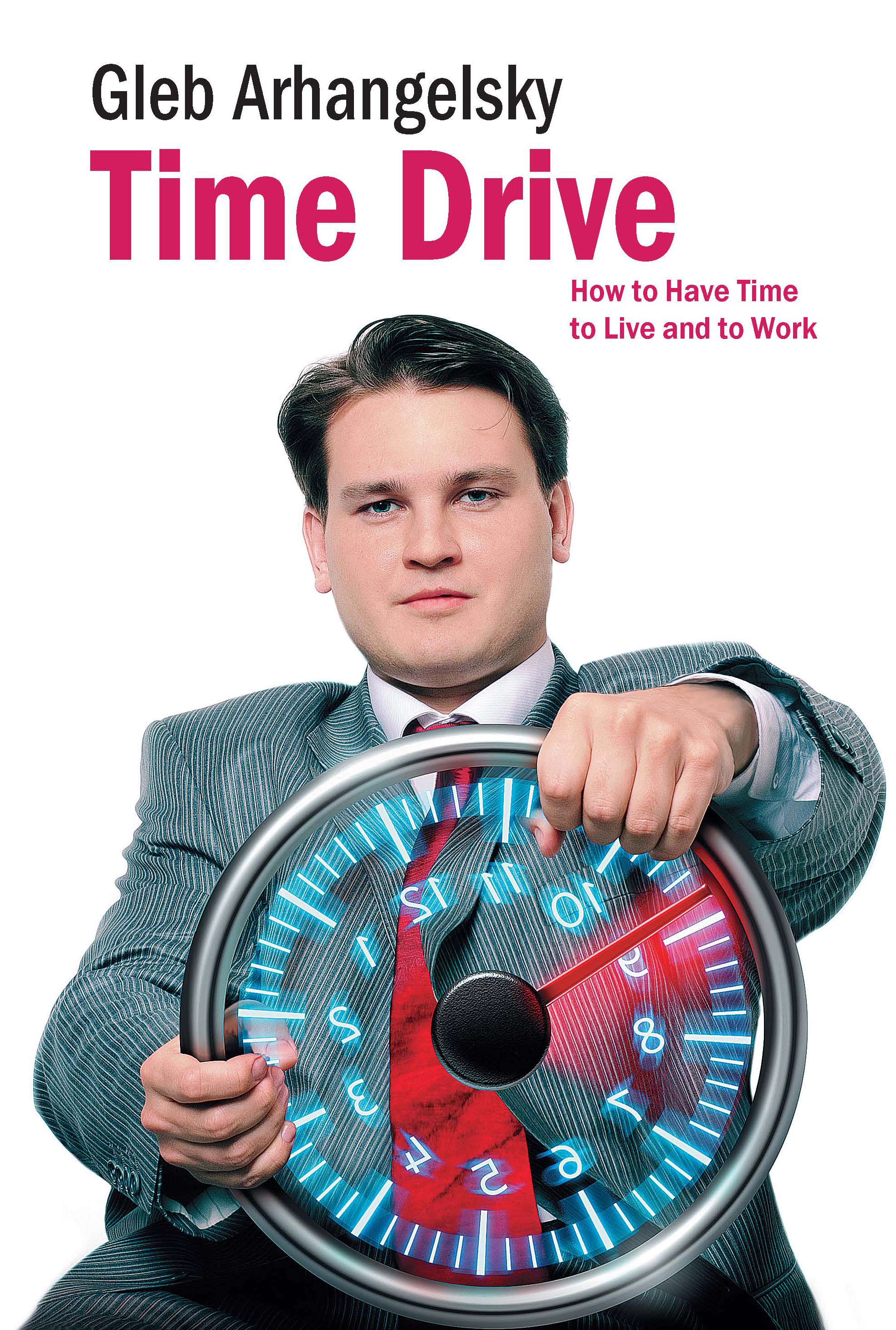 Time-Drive: How to Have Time to Live and to Work, Глеб Архангельский.  Купить книгу за 629 руб.