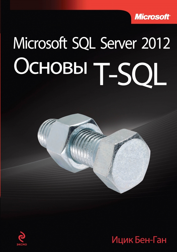 Microsoft SQL Server 2012. Основы T-SQL. Ицик Бен-Ган