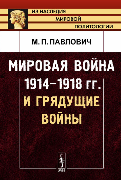Мировая война 1914-1918 гг. и грядущие войны. М. П. Павлович