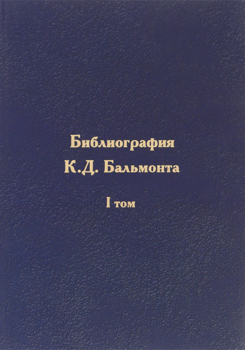 Библиография К. Д. Бальмонта. В 4 томах. Том 1. Произведения поэта на русском языке, изданные в России, СССР и Российской Федерации (1885- 2005 гг.). К. Д. Бальмонт Библиография К. Д. Бальмонта. В 4 томах. Том 1. Произведения поэта на русском языке, изданные в России, СССР и Российской Федерации (1885- 2005 гг.). К. Д. Бальмонт
