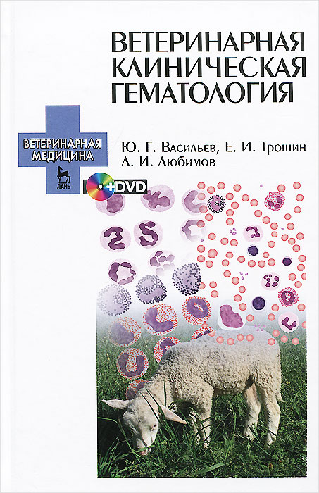 Ветеринарная клиническая гематология. Учебное пособие (+ DVD-ROM). Ю. Г. Васильев, Е. И. Трошин, А. И. Любимов