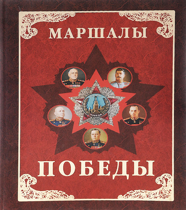 Маршалы Победы. Маршалы и адмиралы Великой Отечественной войны 1941-1945 годов