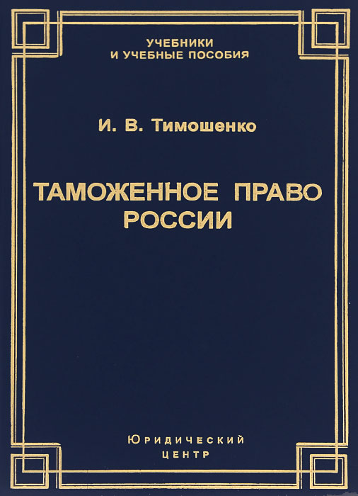 Таможенное право России. Учебник. И. В. Тимошенко
