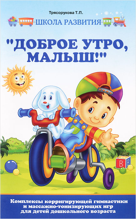 Т. П. Трясорукова Доброе утро, малыш!. Комплексы корригирующей гимнастики и массажно-тонизирующих игр для детей дошкольного возраста спортивные комплексы