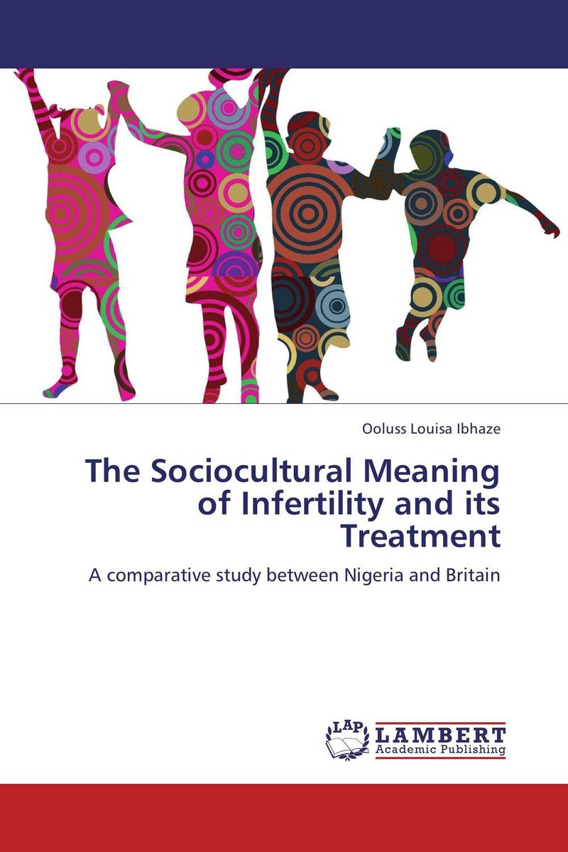 The Sociocultural Meaning of Infertility and its Treatment patterns and causes of infertility