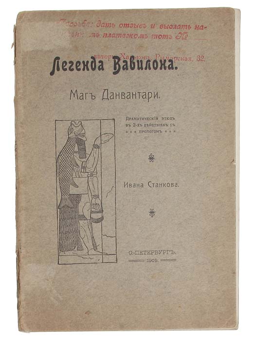Легенды Вавилона. Маг ДанвантариZМ5000 Легенды Вавилона. Маг ДанвантариZМ5000Санкт-Петербург, 1909 год. Типография А. Ф. Маркса.Иллюстрированное издание.Типографская обложка.Сохранность хорошая.Драматический этюд Ивана Станкова в двух действиях с прологом Легенда Вавилона. Маг Данвантари. Действие пьесы происходит близ Вавилона, около пятидесяти веков назад. Главные действующие лица - вавилонский маг Данвантари и его сын Этан.Не подлежит вывозу за пределы Российской Федерации.