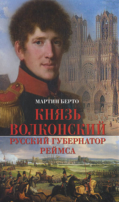 Князь Волконский - русский губернатор Реймса. Мартин Берто