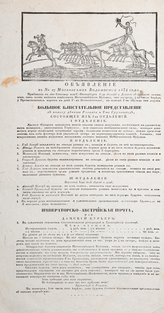 Объявление к № 27 Московских Ведомостей 1834 года. Большое блистательное представление в пользу девицы Розалии и господина ГрунвальдаC511 Объявление к № 27 Московских Ведомостей 1834 года. Большое блистательное представление в пользу девицы Розалии и господина ГрунвальдаC511Москва, 1834 год. Университетская типография.Издание украшено крупной заставкой.Сохранность хорошая.Вашему вниманию предлагается страница из газеты Московские ведомости, № 27 1834 г., с объявлением о большом представлении артистов Вольфа и Дункеля.Прибывшие в сию Столицу из С.-Петербурга Г-да Вольф и Дункель с большою компанией, сим честь имеют известить Почтеннейшую Публику, что в среду, 4-го числа Апреля, у Пречистенских ворот в дом Г-на Всеволожского,в манеже Г-на Шульца они дадут большое блистательное представление в пользу девицы Розалии и Г-на Грунвальда, состоящее из 3 отделений. Программа представления также приведена в объявлении.Не подлежит вывозу за пределы Российской Федерации.