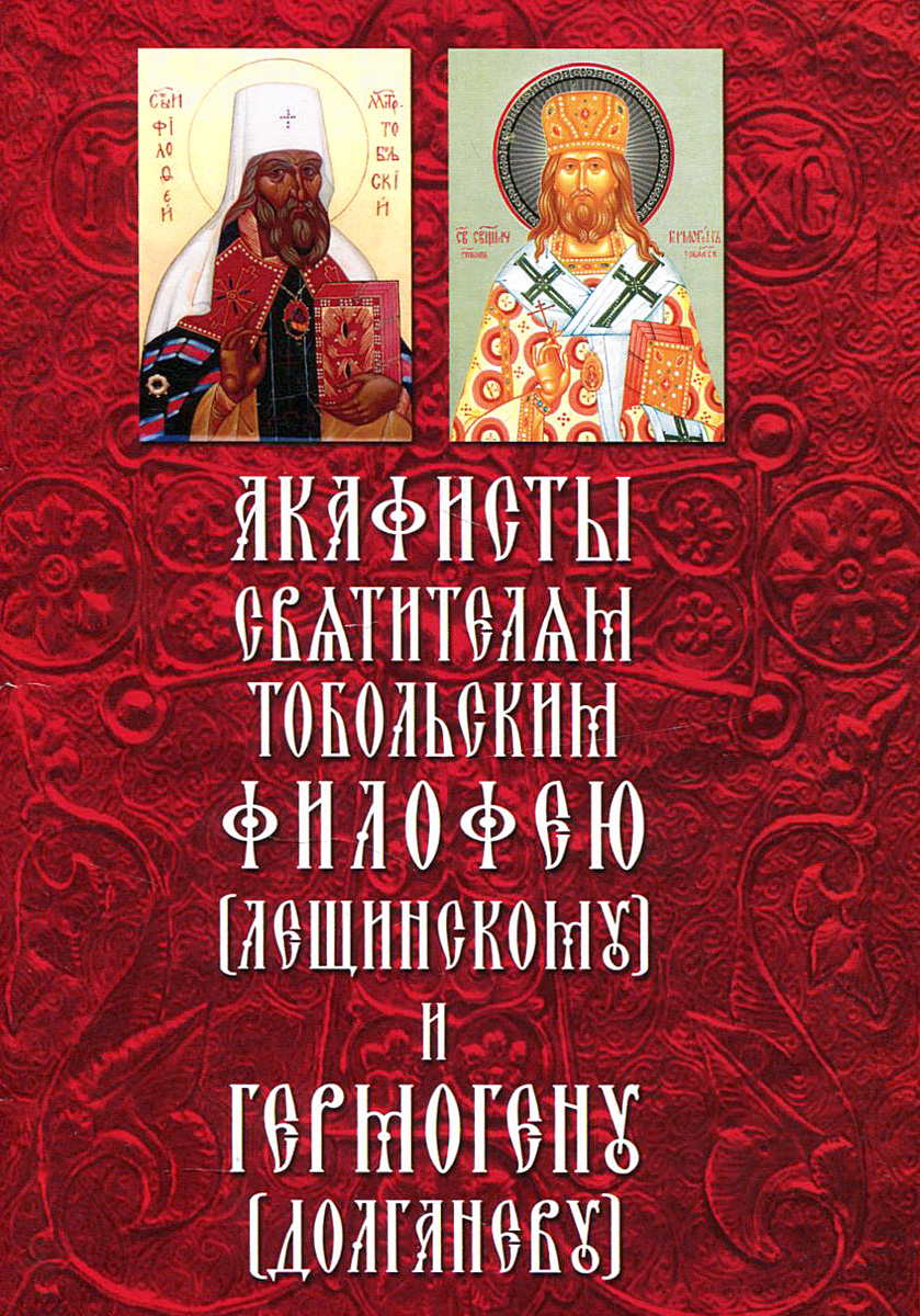 Житие и акафист святителям Тобольским Филофею (Лещинскому) и Гермогену (Долганеву)