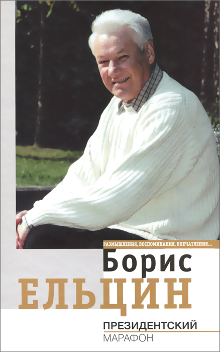 Президентский марафон. Размышления, воспоминания, впечатления.... Борис Ельцин
