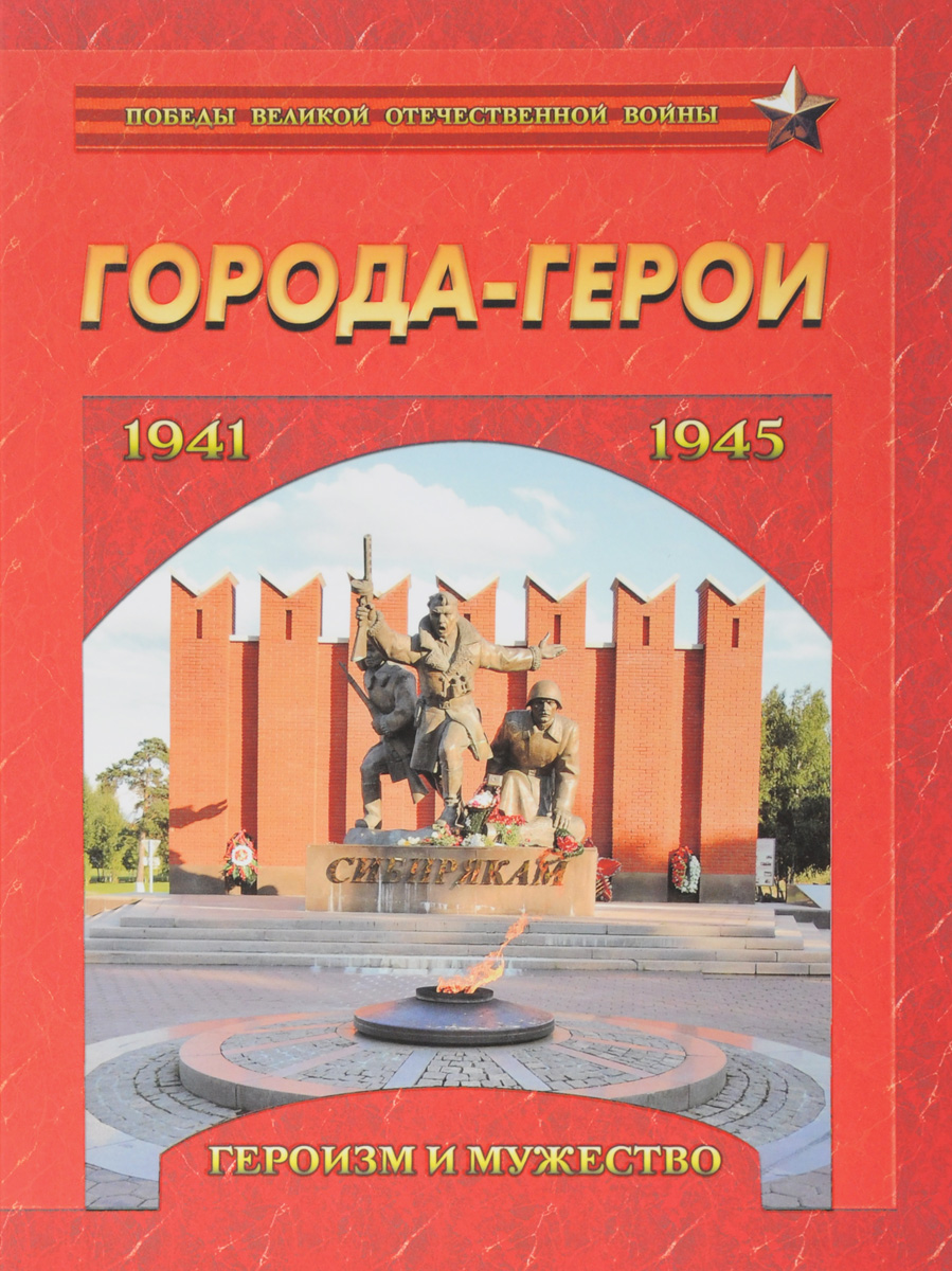 Города-герои. Героизм и мужество. 1941-1945