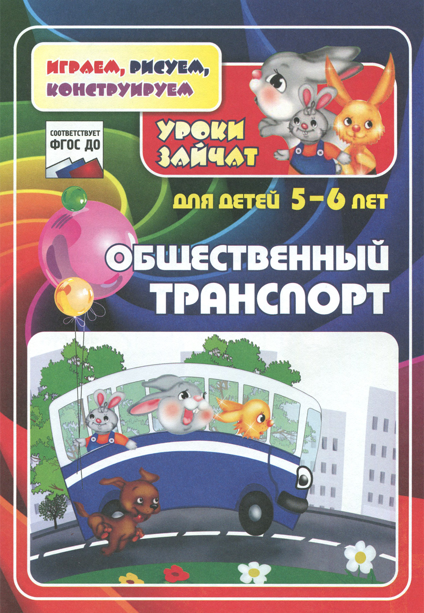 Т. Н. Славина, Е. А. Кудрявцева Общественный транспорт. Уроки зайчат. Развивающие задания для детей 5-6 лет а круглова а николаев развивающие игры для детей