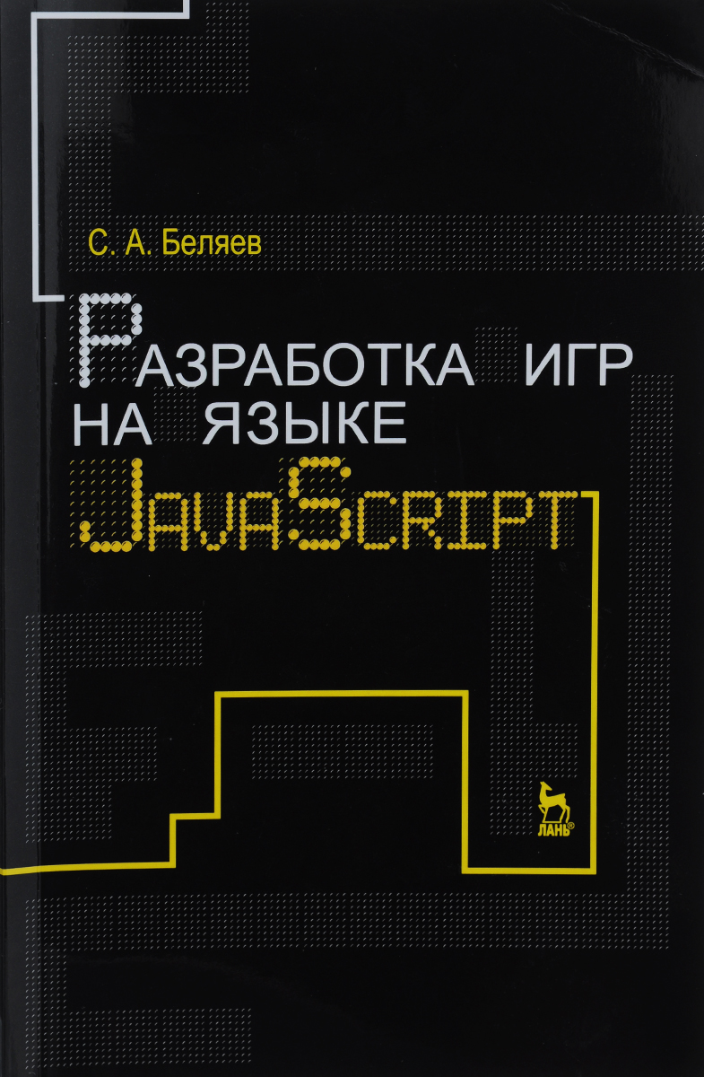 Разработка игр на языке JavaScript. Учебное пособие. С. А. Беляев