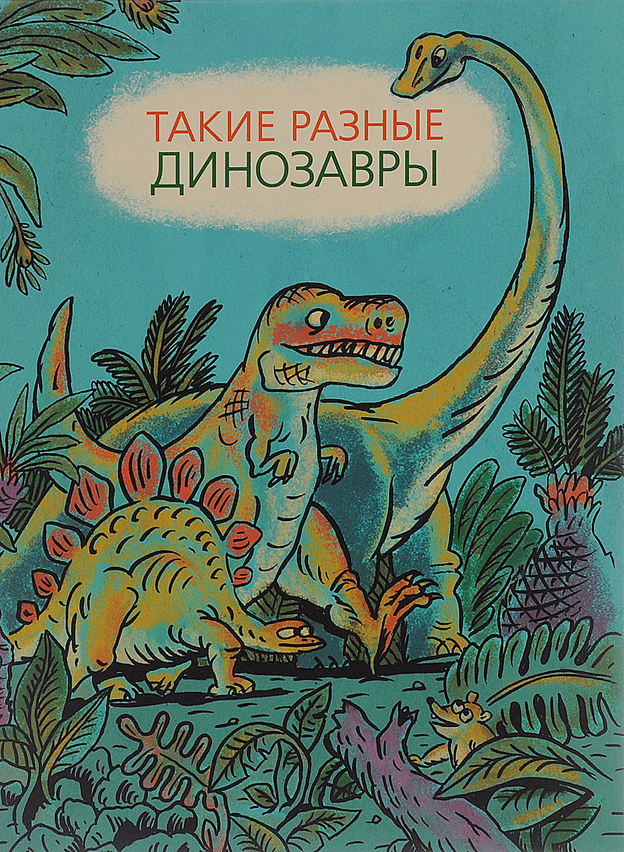 Такие разные динозавры. Виктория Затолокина, Мария Мелик-Пашаева, Татьяна Руденко