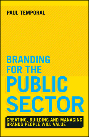 Branding for the Public Sector: Creating, Building and Managing Brands People Will Value public value