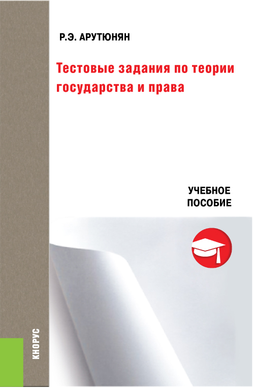 Тестовые задания по теории государства и права. Учебное пособие авт:Арутюнян Р.Э.; 2 016