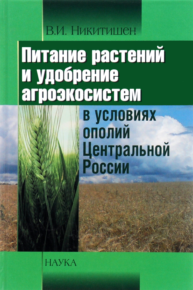 Питание растений и удобрение агроэкосистем в условиях ополий Центральной России. В. И. Никитишен