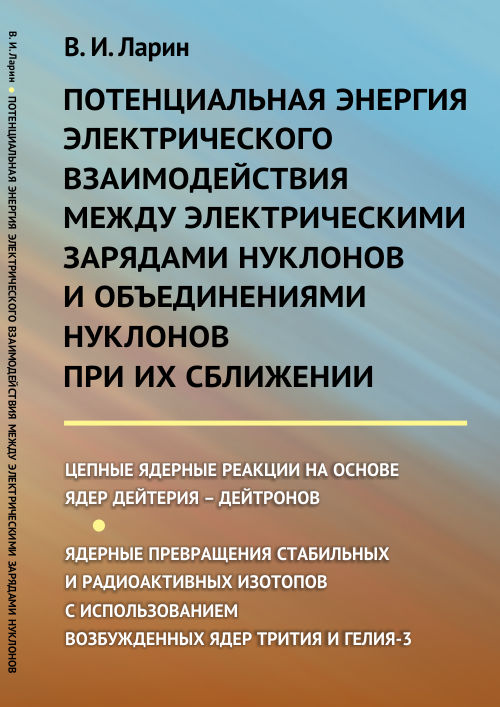 Потенциальная энергия электрического взаимодействия между электрическими зарядами нуклонов и объединениями нуклонов при их сближении: Цепные ядерные реакции на основе ядер дейтерия – дейтронов. Ядерные превращения стабильных и радиоактивных изотопов с исп