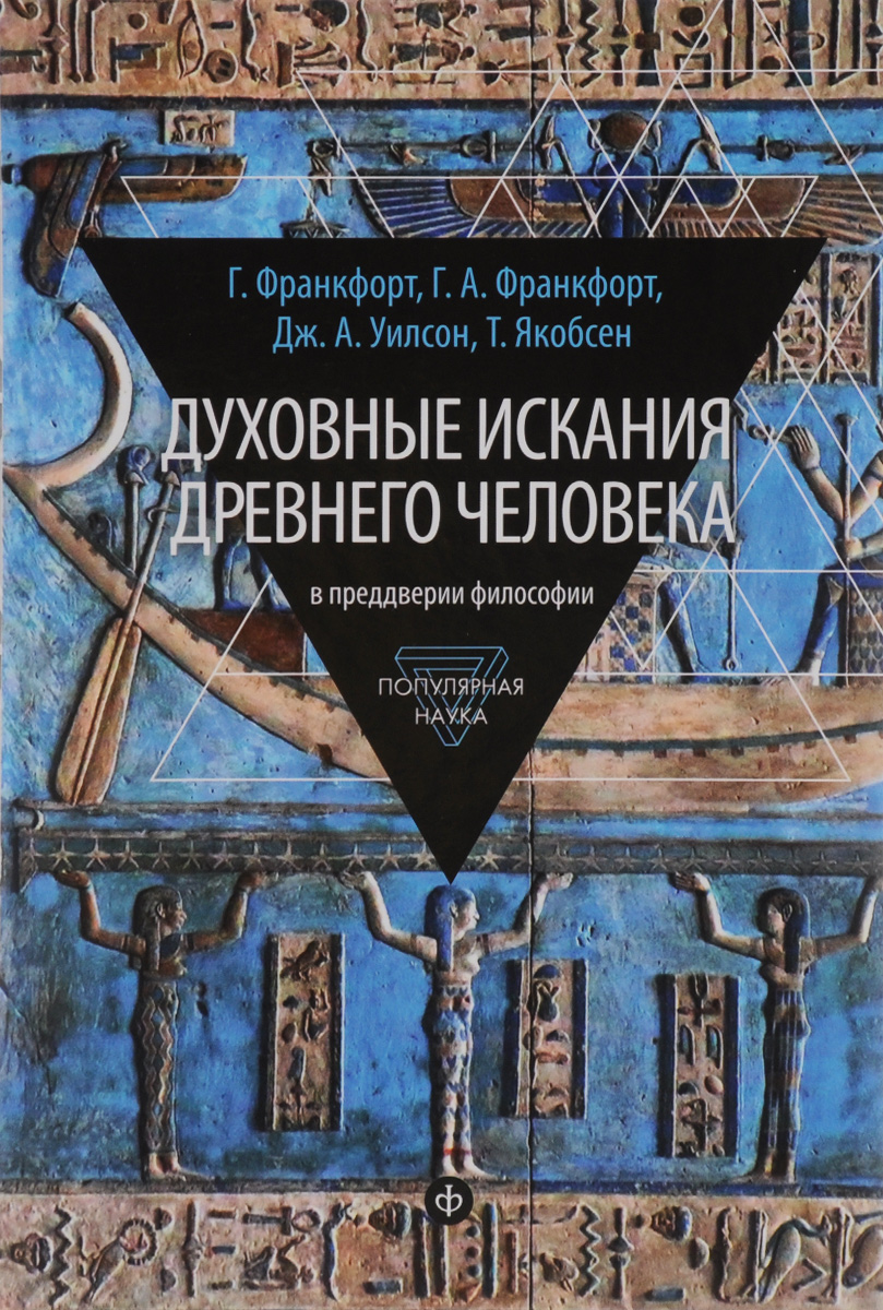 Духовные искания древнего человека. В преддверии философии. Г. Франкфорт, Г. А. Франкфорт, Дж. А. Уилсон, Т. Якобсен