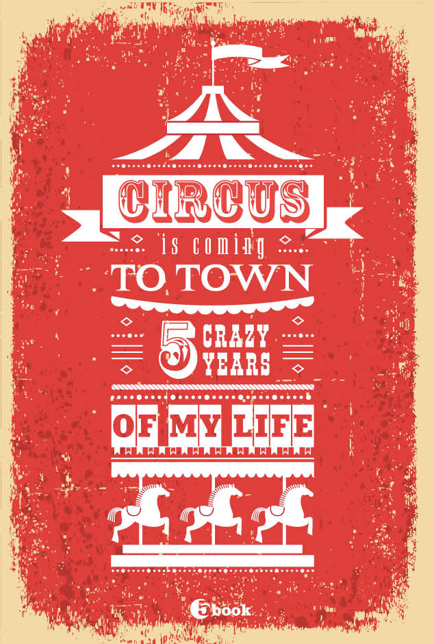 Circus Is Coming To Town: 5 Crazy Years of My Life