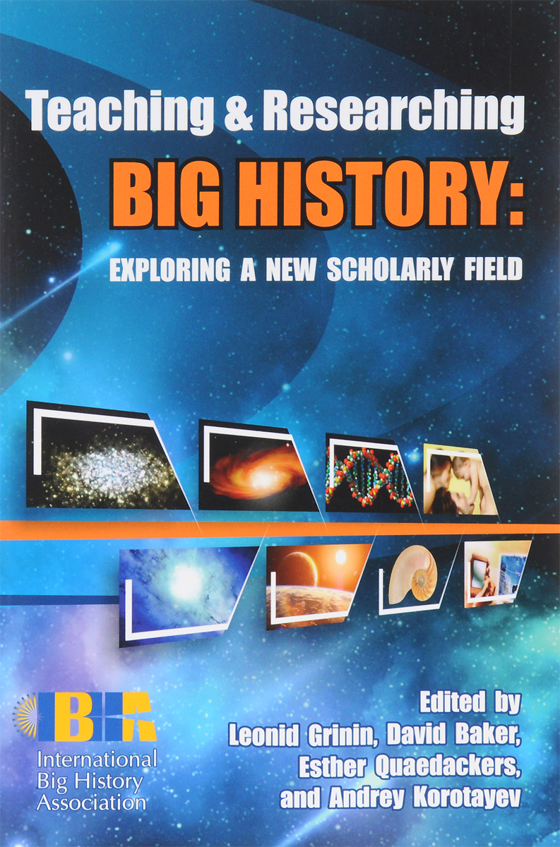 Teaching & Researching Big History: Exploring a New Scholarly Field ISBN: 978-5-7057-4027-7 history