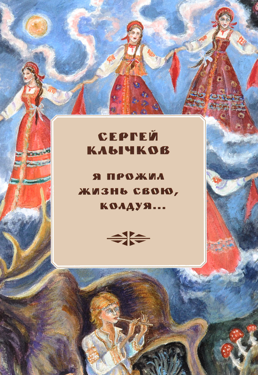 Я прожил жизнь свою, колдуя. Избранные сочинения (+ 2 CD). Сергей Клычков