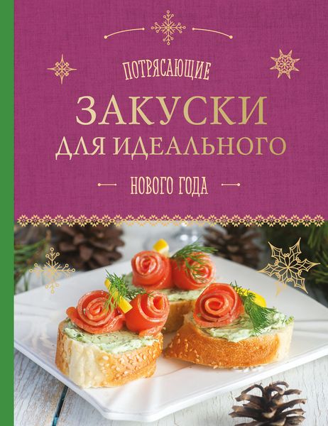 Потрясающие закуски для идеального Нового года. Савинова Н.А., Серебрякова Н.Э.