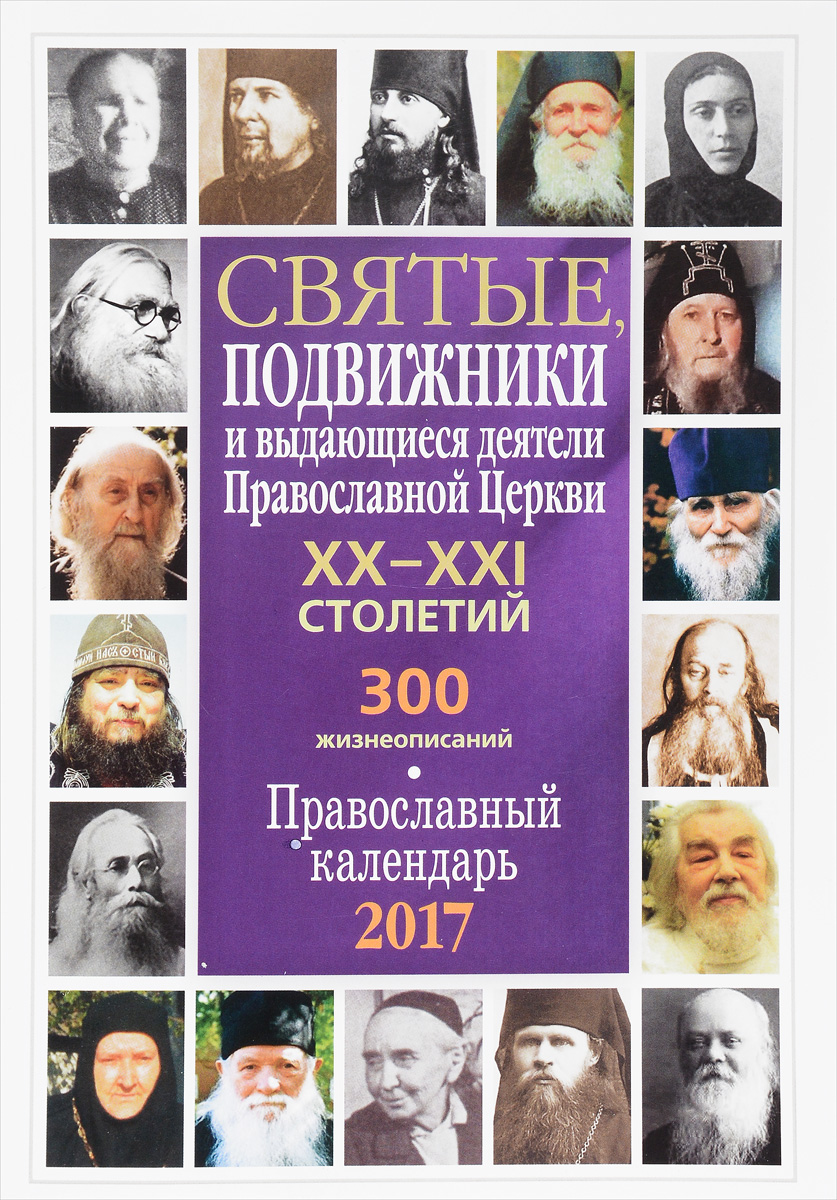 Святые, подвижники и выдающиеся деятели Православной Церкви XX-XXI столетий. Православный календарь 2017