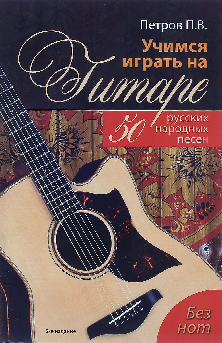 Учимся играть на гитаре без нот. 50 русских народных песен. П. В. Петров