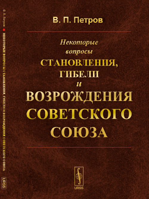 Некоторые вопросы становления, гибели и возрождения Советского Союза. Петров В. П.