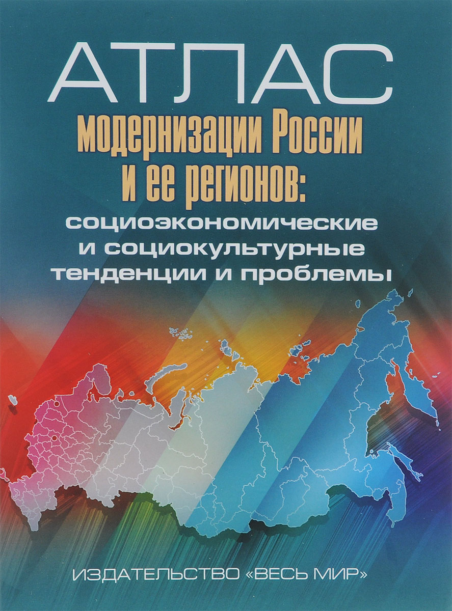 Атлас модернизации России и ее регионов. Социоэкономические и социокультурные тенденции и проблемы