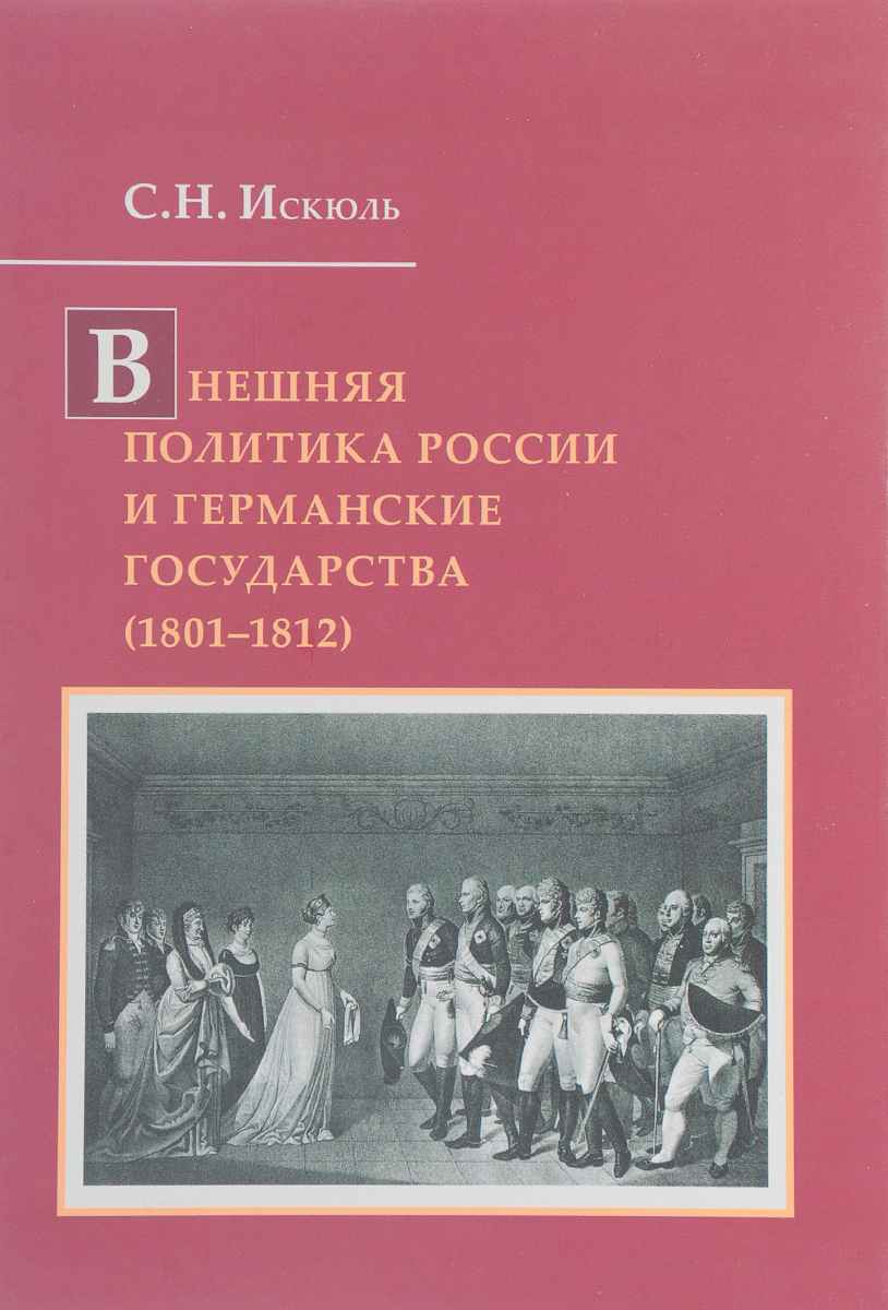 Внешняя политика России и германские государства (1801-1812). С. Н. Искюль