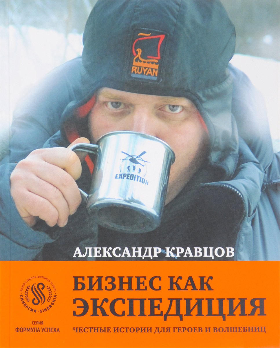 Бизнес как экспедиция. Честные истории для героев и волшебниц. Александр Кравцов Бизнес как экспедиция. Честные истории для героев и волшебниц. Александр Кравцов